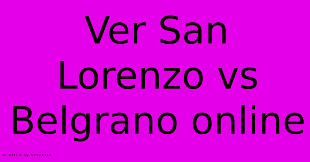 Ver San Lorenzo Vs Belgrano Online