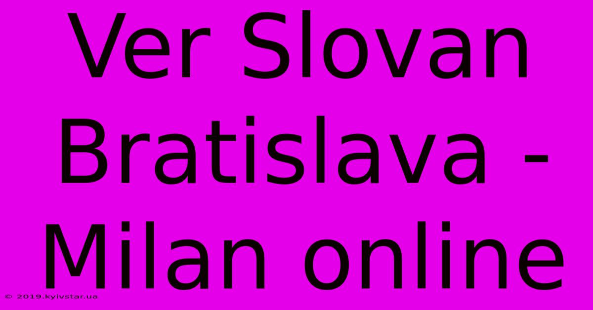 Ver Slovan Bratislava - Milan Online