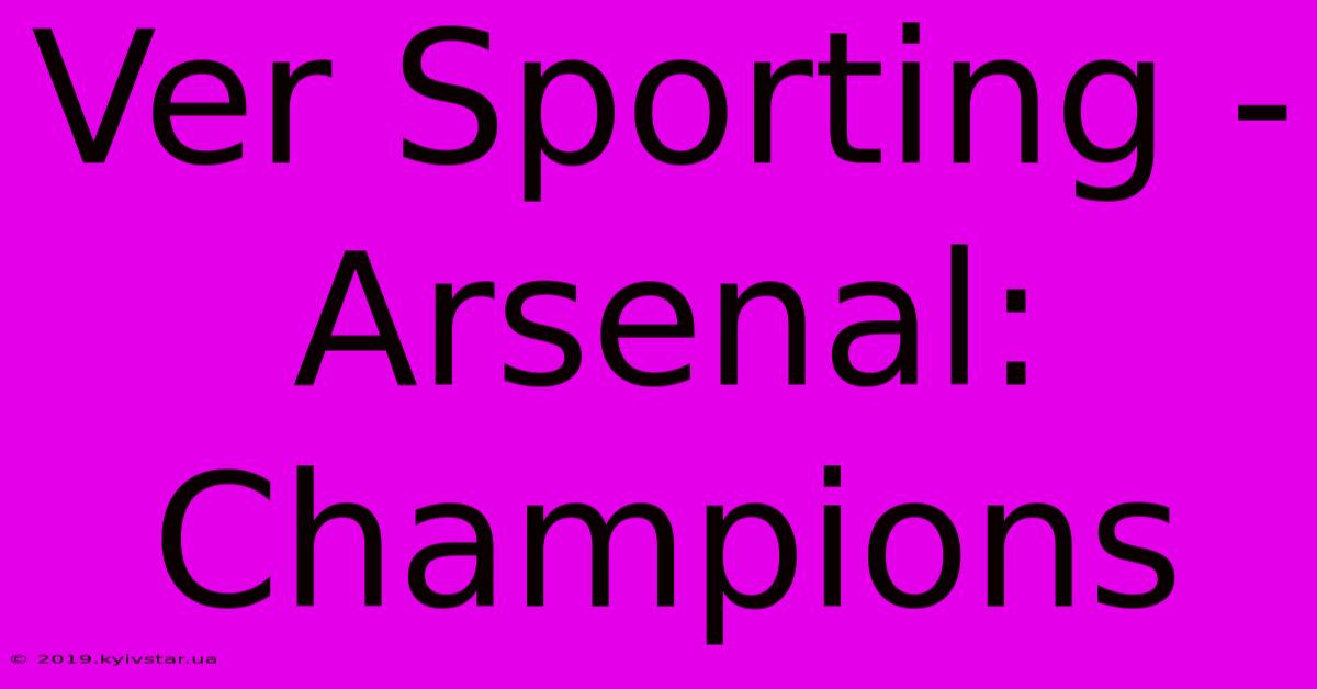 Ver Sporting - Arsenal: Champions