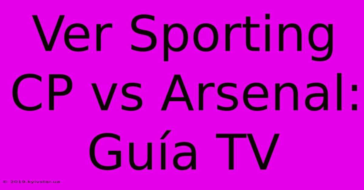 Ver Sporting CP Vs Arsenal: Guía TV