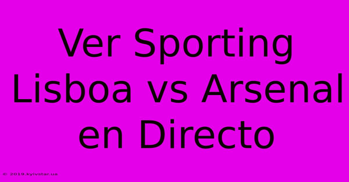 Ver Sporting Lisboa Vs Arsenal En Directo