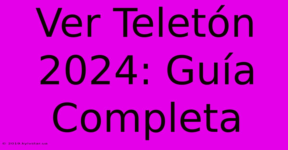 Ver Teletón 2024: Guía Completa