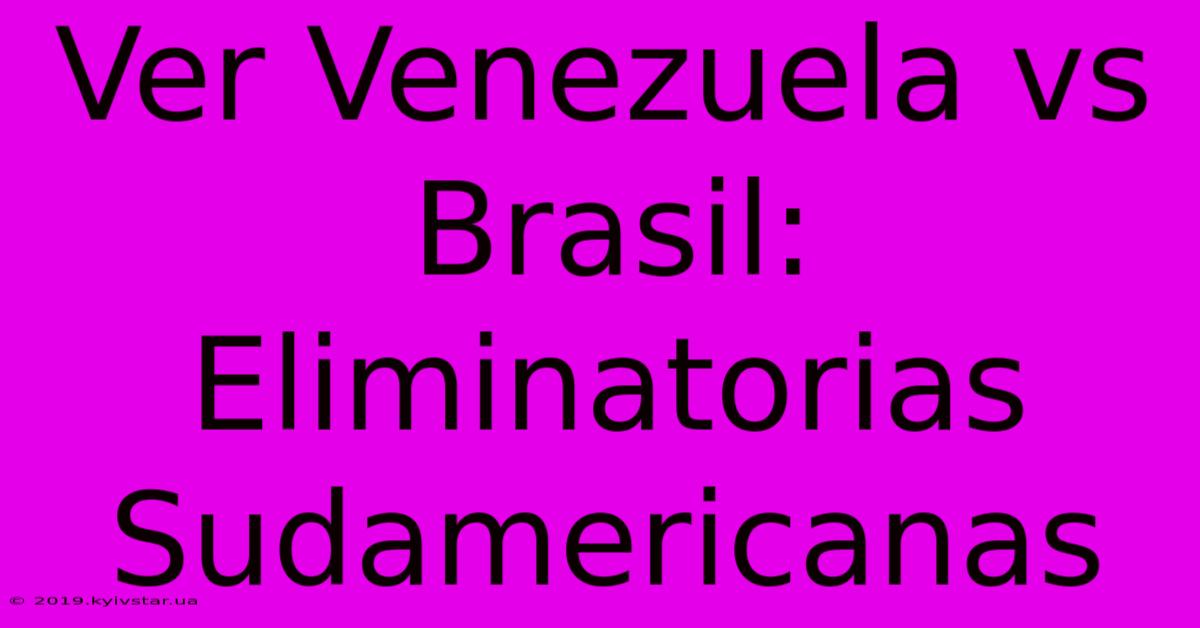 Ver Venezuela Vs Brasil: Eliminatorias Sudamericanas