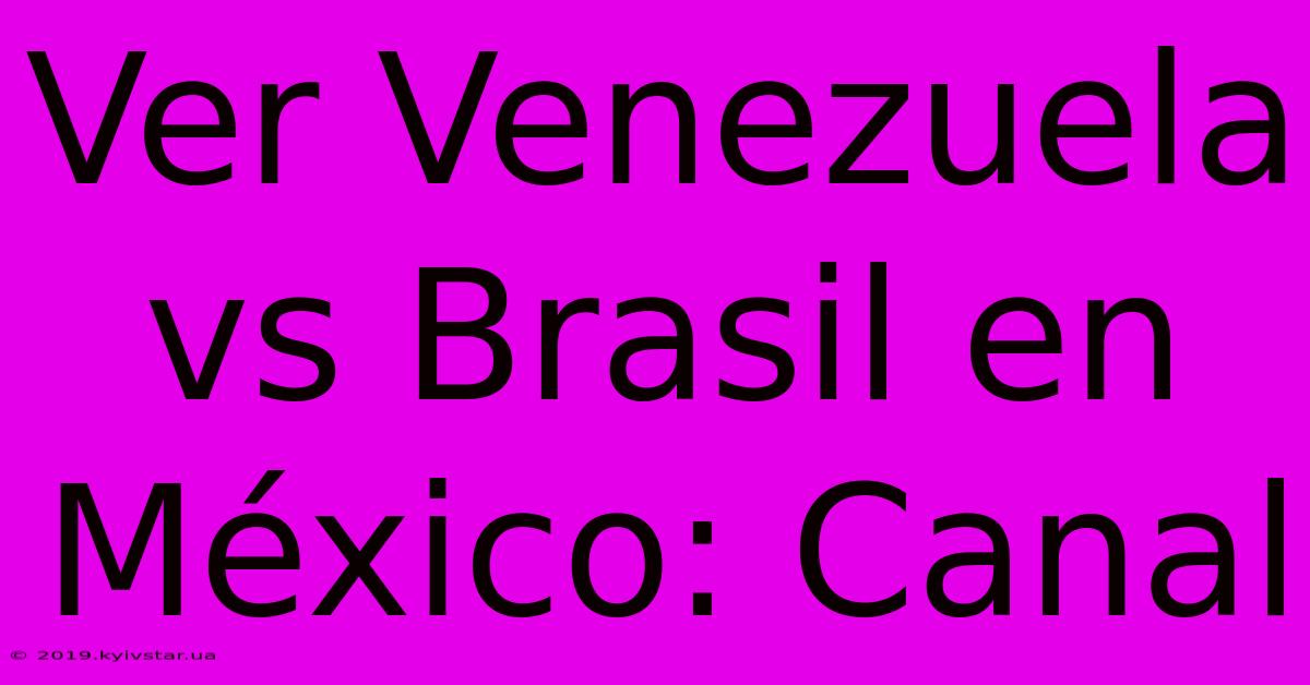 Ver Venezuela Vs Brasil En México: Canal