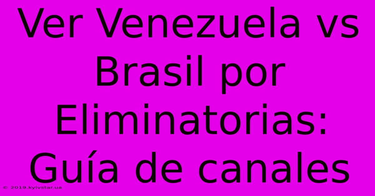 Ver Venezuela Vs Brasil Por Eliminatorias: Guía De Canales