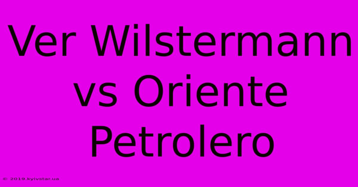 Ver Wilstermann Vs Oriente Petrolero