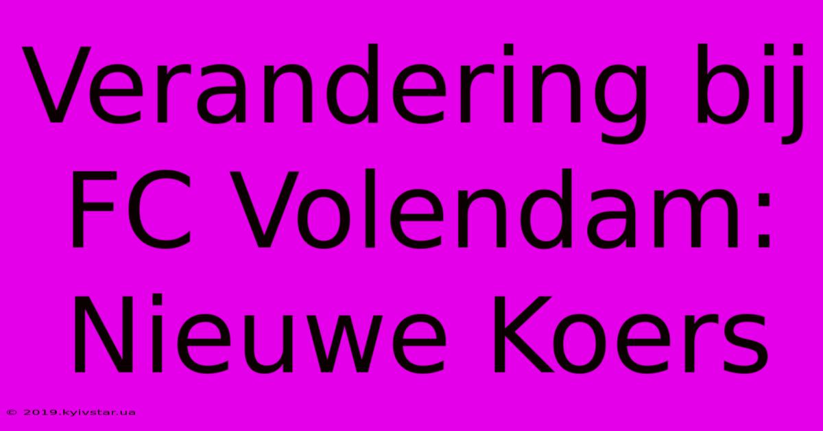 Verandering Bij FC Volendam: Nieuwe Koers 