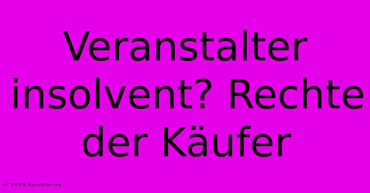 Veranstalter Insolvent? Rechte Der Käufer