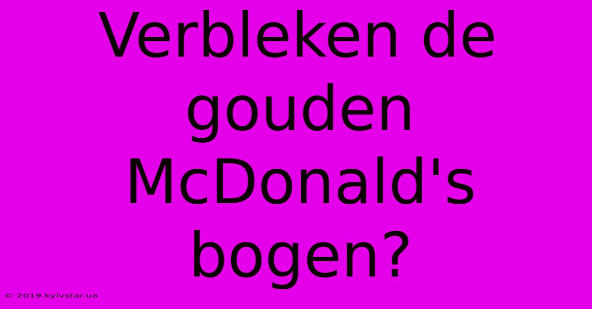 Verbleken De Gouden McDonald's Bogen?