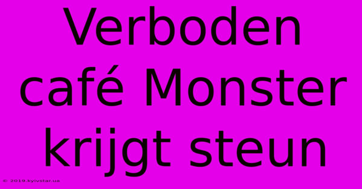 Verboden Café Monster Krijgt Steun