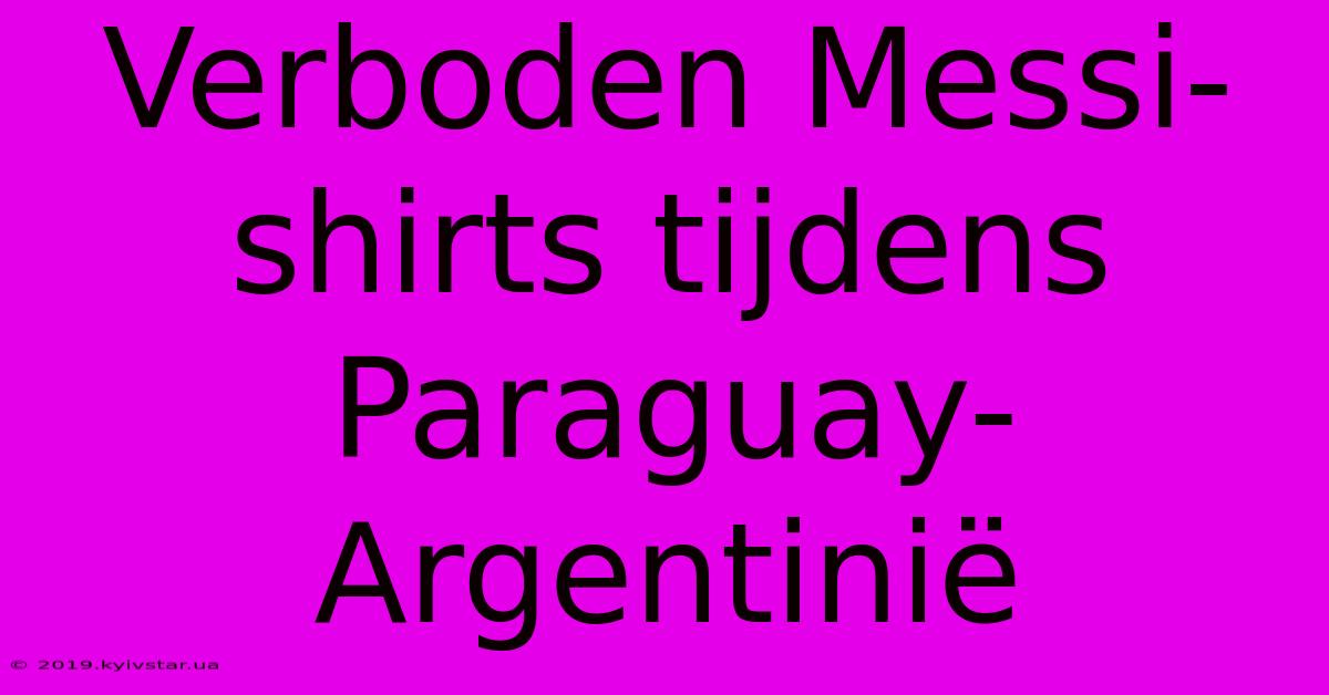 Verboden Messi-shirts Tijdens Paraguay-Argentinië