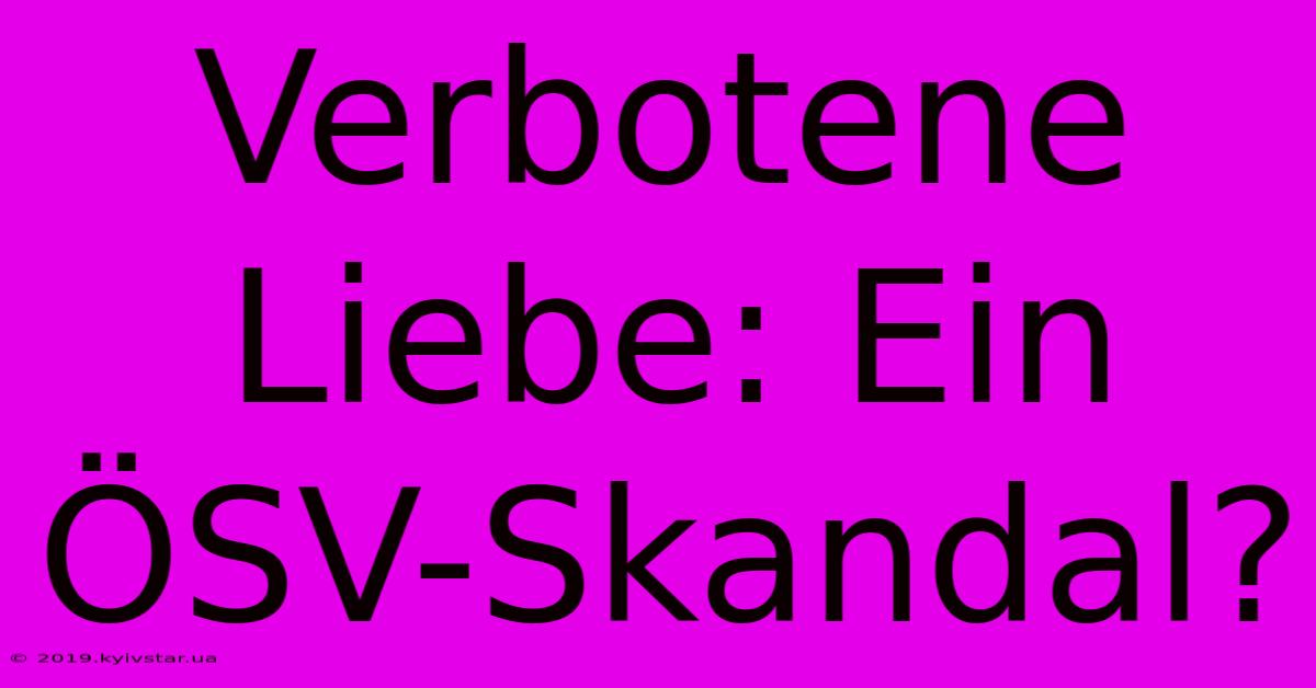 Verbotene Liebe: Ein ÖSV-Skandal?