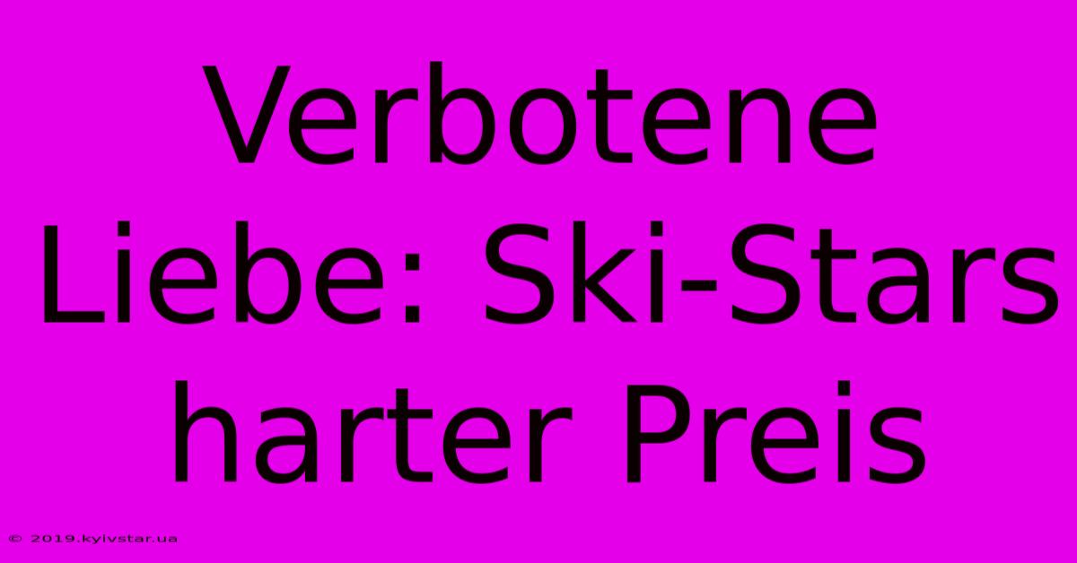 Verbotene Liebe: Ski-Stars Harter Preis