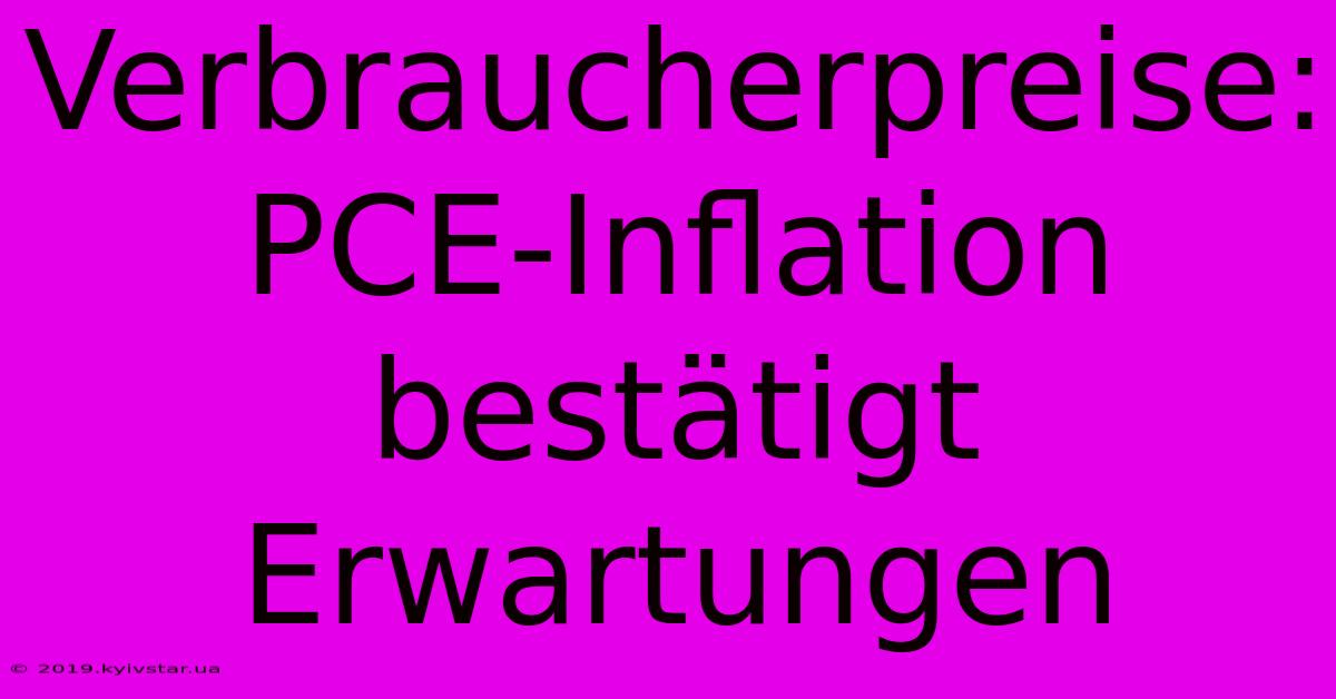 Verbraucherpreise: PCE-Inflation Bestätigt Erwartungen