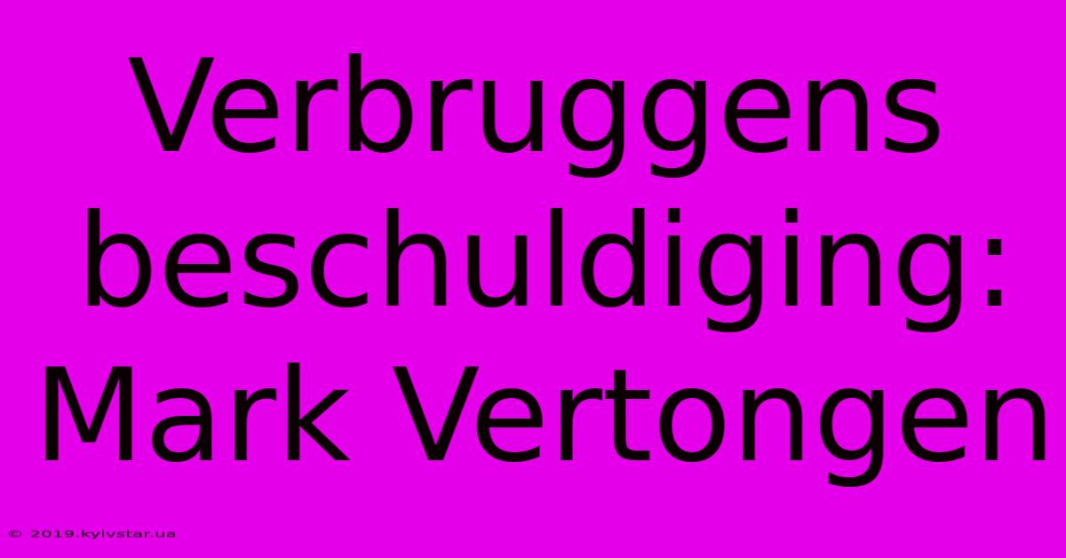 Verbruggens Beschuldiging: Mark Vertongen