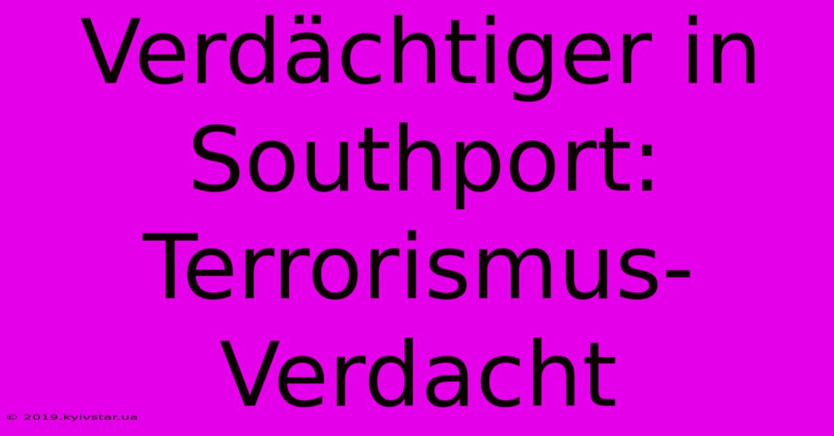 Verdächtiger In Southport: Terrorismus-Verdacht 