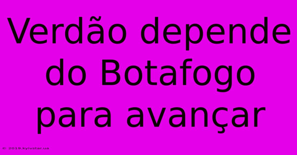 Verdão Depende Do Botafogo Para Avançar