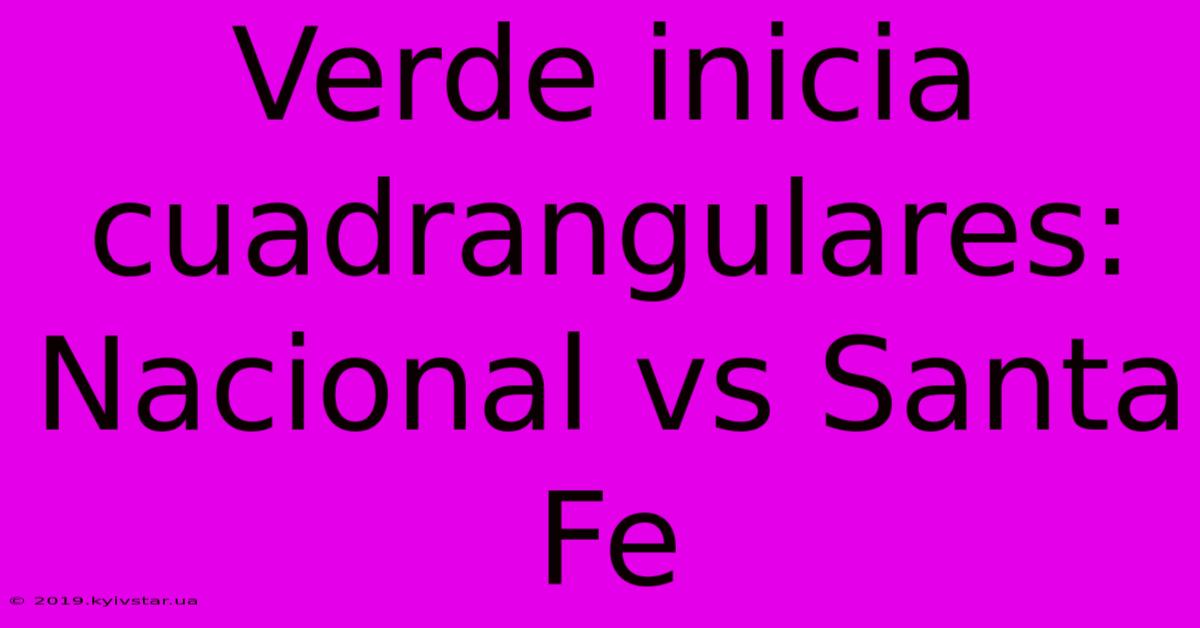 Verde Inicia Cuadrangulares: Nacional Vs Santa Fe