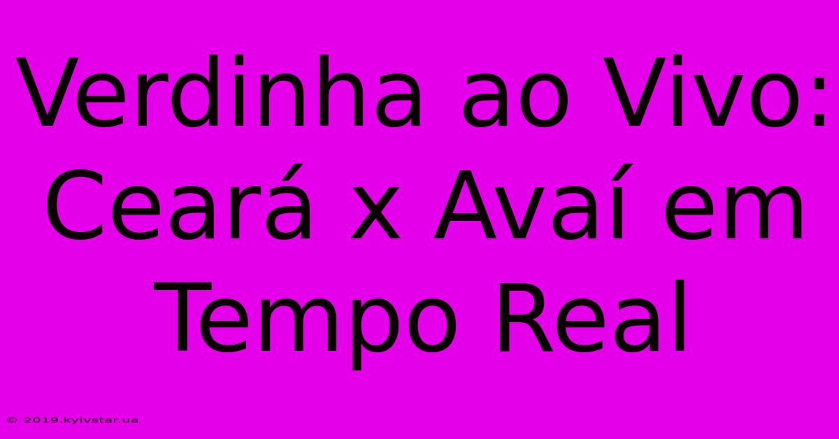 Verdinha Ao Vivo: Ceará X Avaí Em Tempo Real