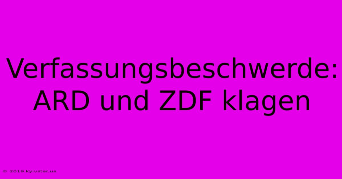 Verfassungsbeschwerde: ARD Und ZDF Klagen