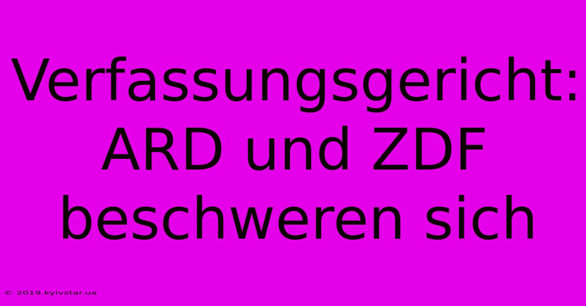 Verfassungsgericht: ARD Und ZDF Beschweren Sich