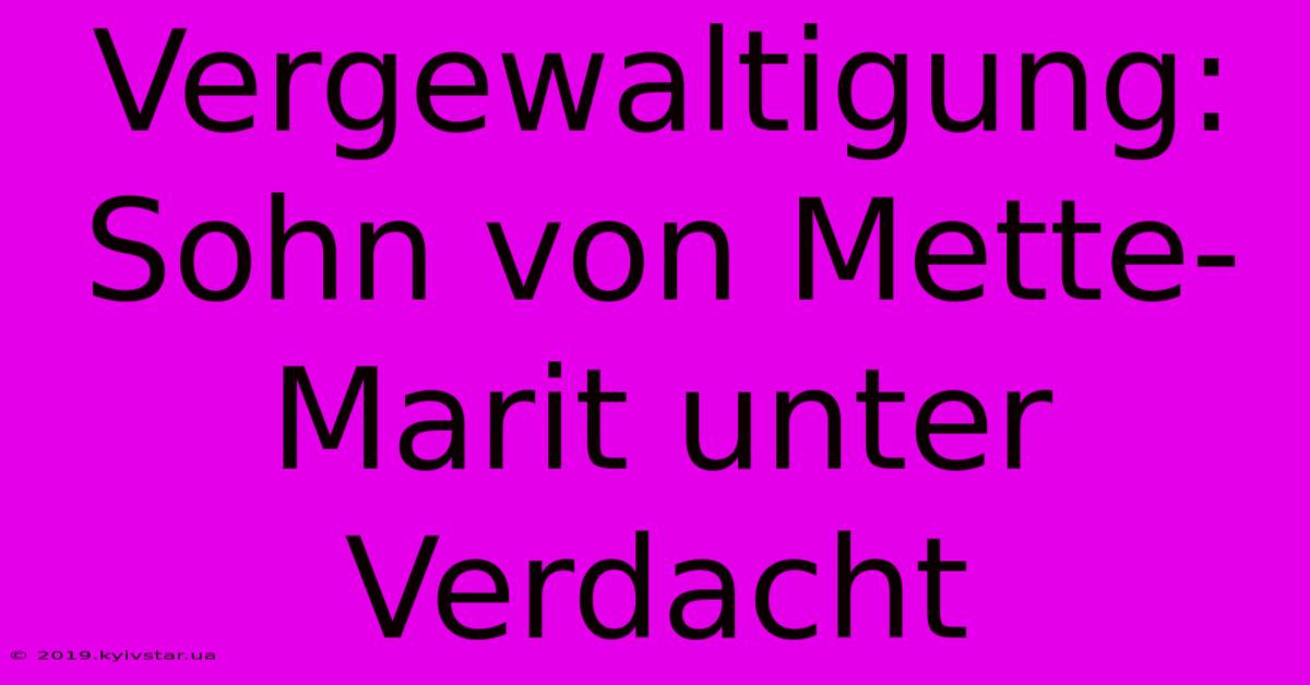 Vergewaltigung: Sohn Von Mette-Marit Unter Verdacht