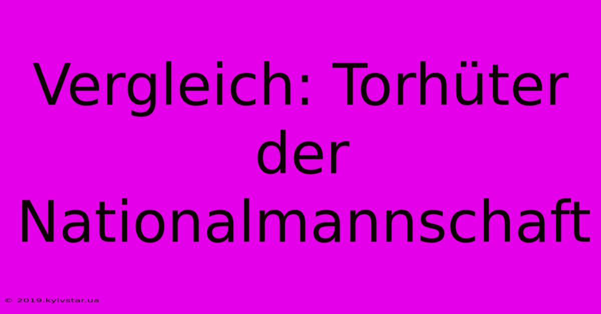 Vergleich: Torhüter Der Nationalmannschaft