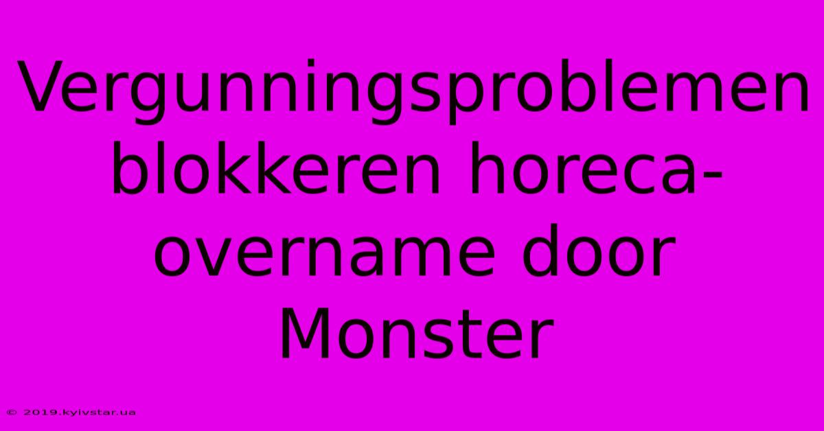 Vergunningsproblemen Blokkeren Horeca-overname Door Monster