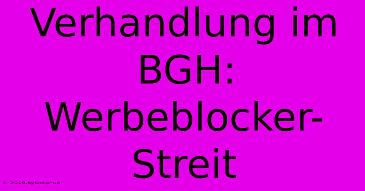 Verhandlung Im BGH: Werbeblocker-Streit