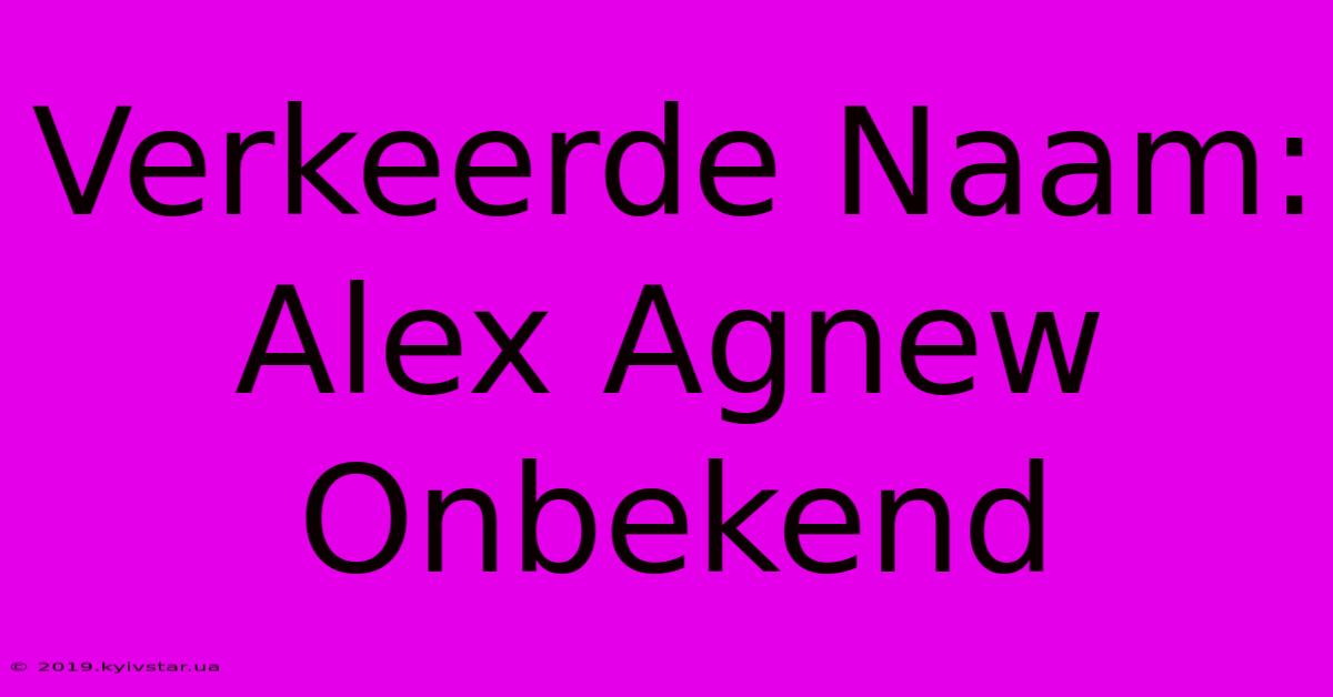 Verkeerde Naam: Alex Agnew Onbekend 