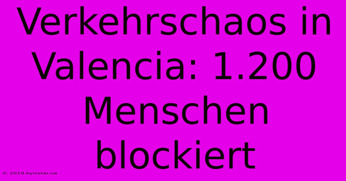 Verkehrschaos In Valencia: 1.200 Menschen Blockiert