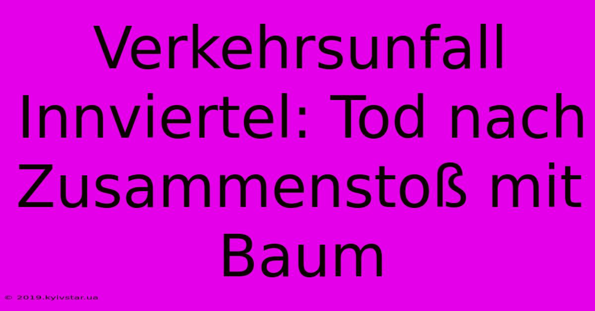 Verkehrsunfall Innviertel: Tod Nach Zusammenstoß Mit Baum