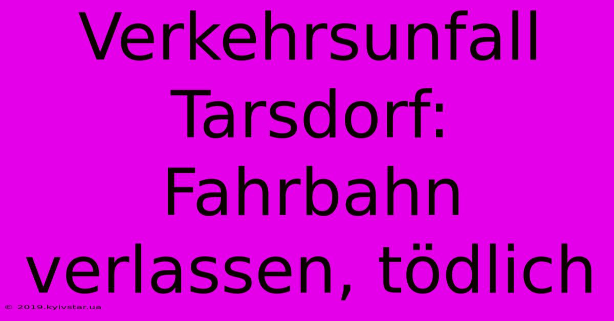 Verkehrsunfall Tarsdorf:  Fahrbahn Verlassen, Tödlich