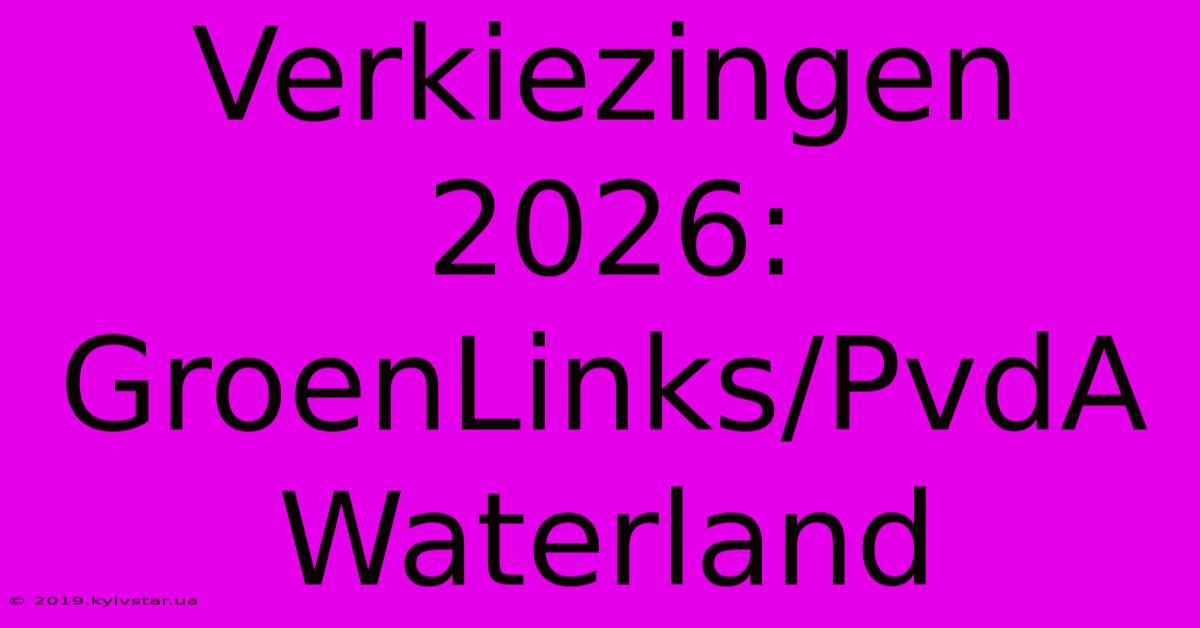 Verkiezingen 2026: GroenLinks/PvdA Waterland