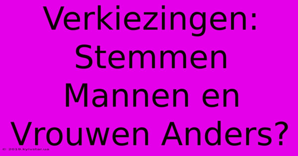 Verkiezingen: Stemmen Mannen En Vrouwen Anders?