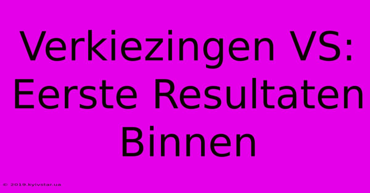 Verkiezingen VS: Eerste Resultaten Binnen