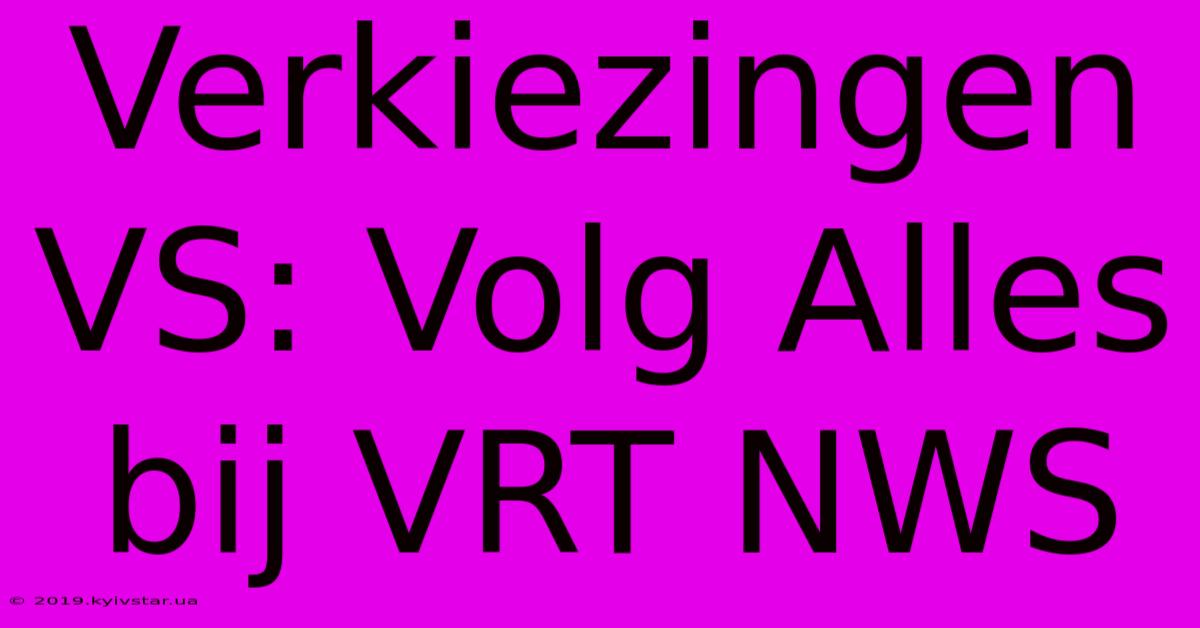 Verkiezingen VS: Volg Alles Bij VRT NWS