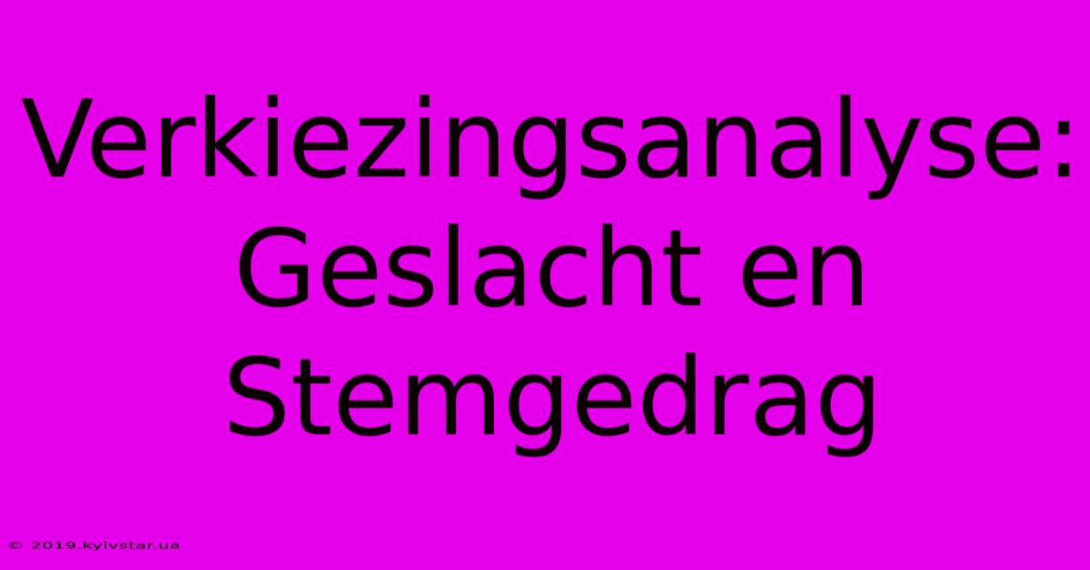 Verkiezingsanalyse: Geslacht En Stemgedrag 