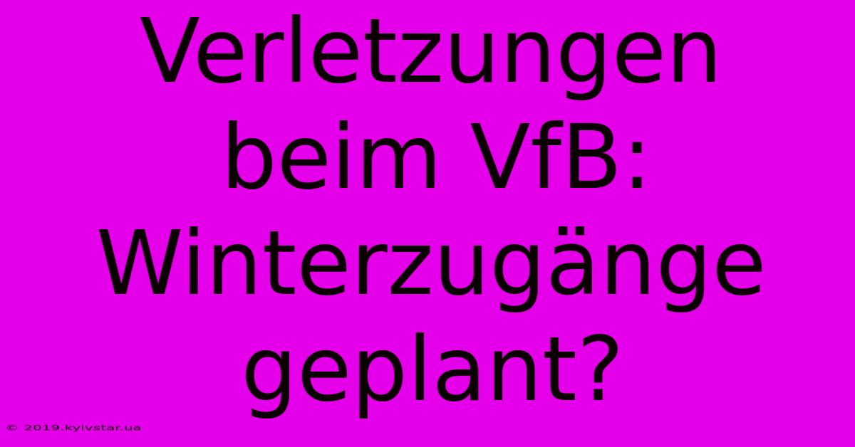 Verletzungen Beim VfB: Winterzugänge Geplant?