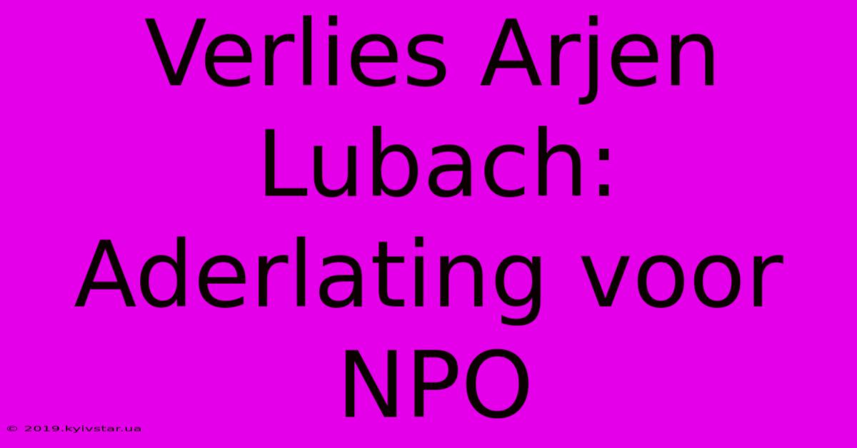 Verlies Arjen Lubach: Aderlating Voor NPO