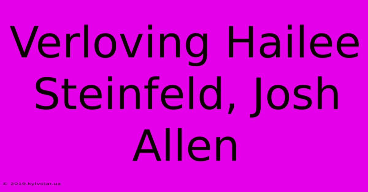 Verloving Hailee Steinfeld, Josh Allen