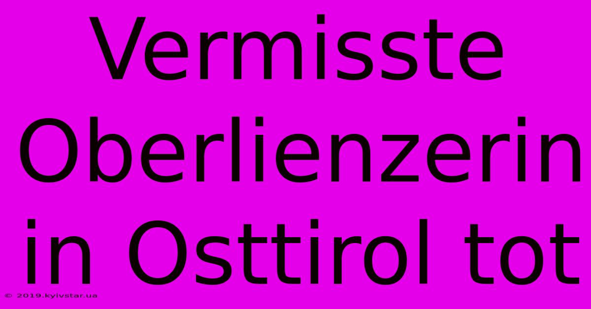 Vermisste Oberlienzerin In Osttirol Tot 