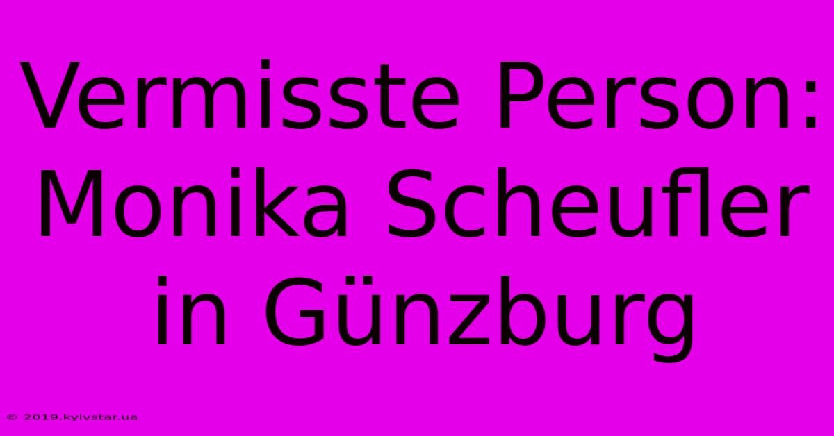 Vermisste Person: Monika Scheufler In Günzburg 