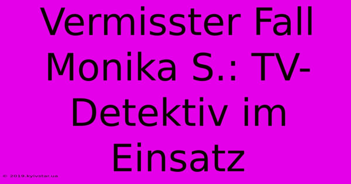 Vermisster Fall Monika S.: TV-Detektiv Im Einsatz 