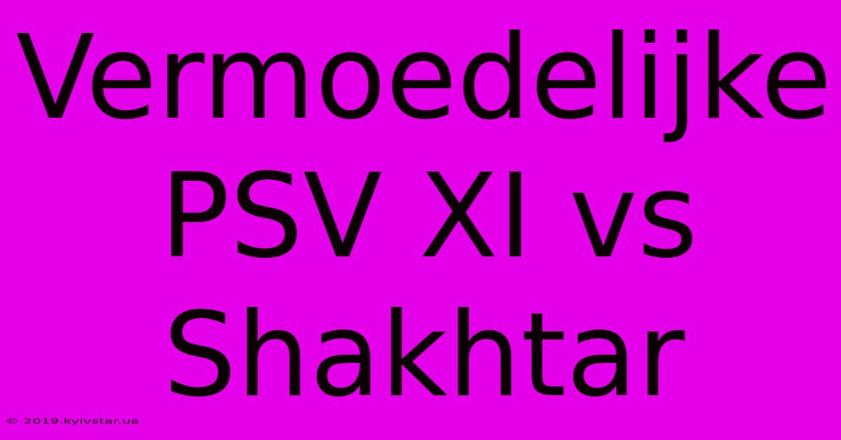 Vermoedelijke PSV XI Vs Shakhtar