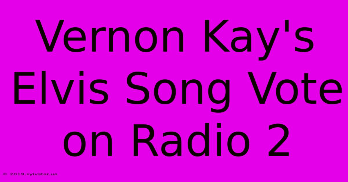 Vernon Kay's Elvis Song Vote On Radio 2