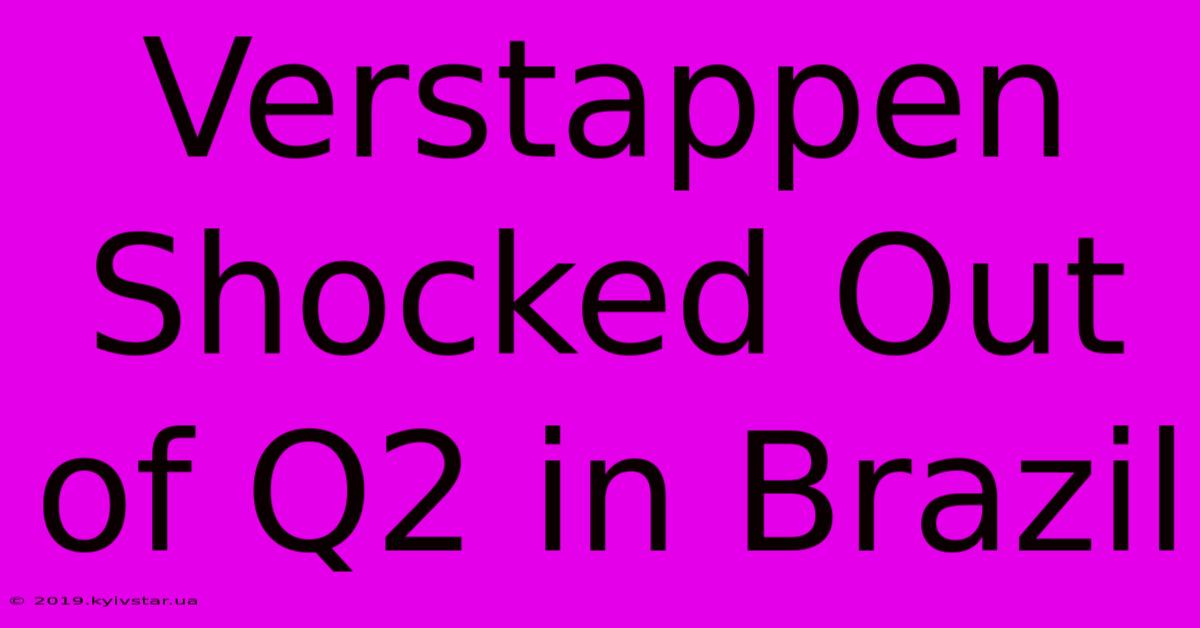 Verstappen Shocked Out Of Q2 In Brazil