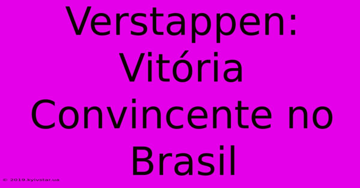 Verstappen: Vitória Convincente No Brasil