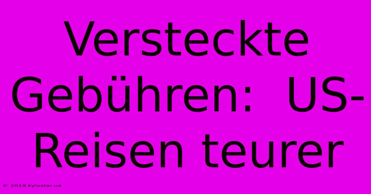 Versteckte Gebühren:  US-Reisen Teurer