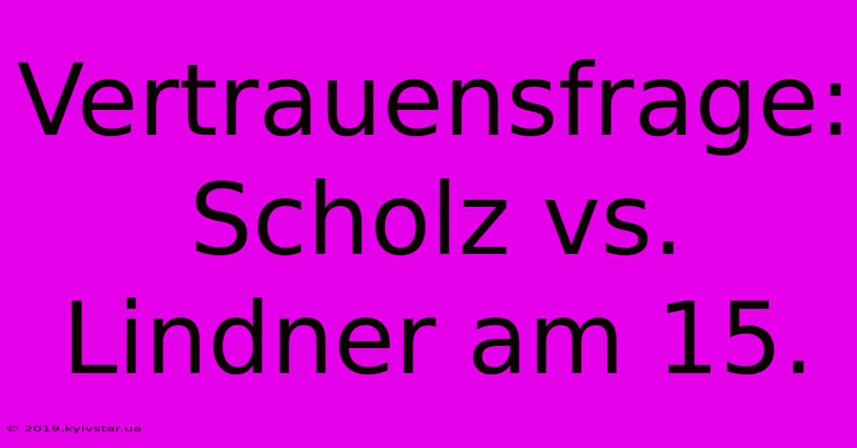 Vertrauensfrage: Scholz Vs. Lindner Am 15.